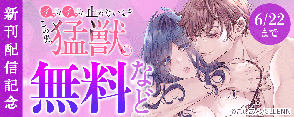 イッても、イッても…止めないよ? 　この男、猛獣。新刊配信記念
