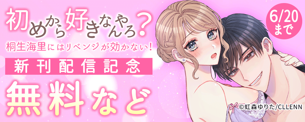 初めから好きなんやろ？　桐生海里にはリベンジが効かない！　新刊配信記念