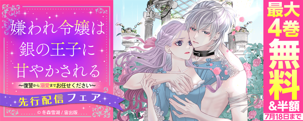 「嫌われ令嬢は銀の王子に甘やかされる～復讐から溺愛までお任せください～」先行配信フェア