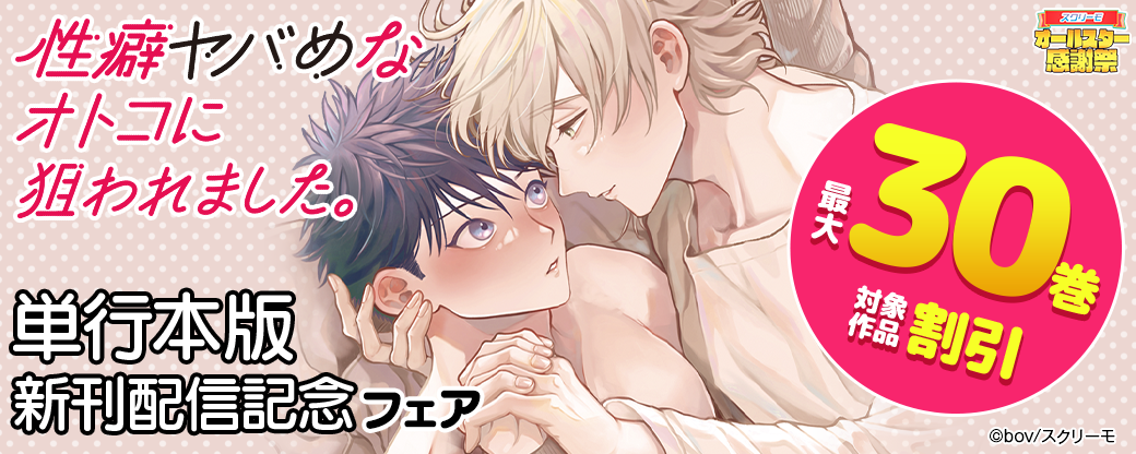 最大30巻割引！『性癖ヤバめなオトコに狙われました。』単行本版新刊配信記念フェア