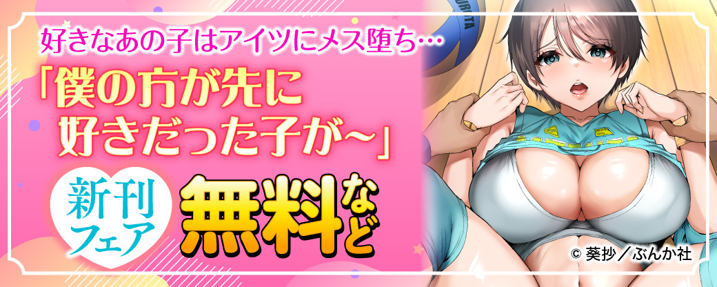 好きなあの子はアイツにメス堕ち…「僕の方が先に好きだった子が～」新刊フェア 無料など
