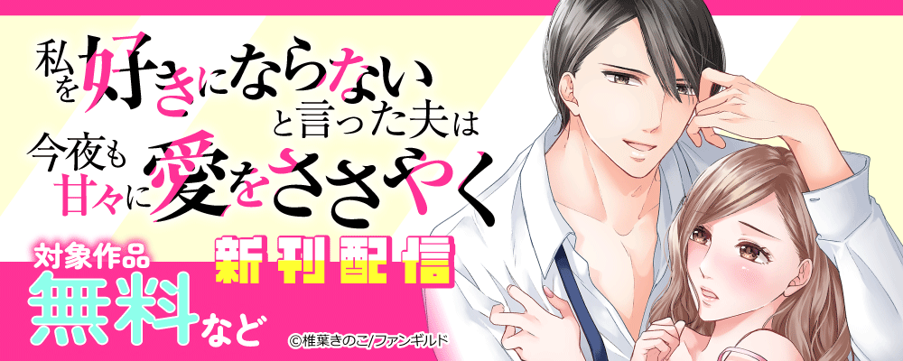 私を好きにならないと言った夫は今夜も甘々に愛をささやく　新刊配信