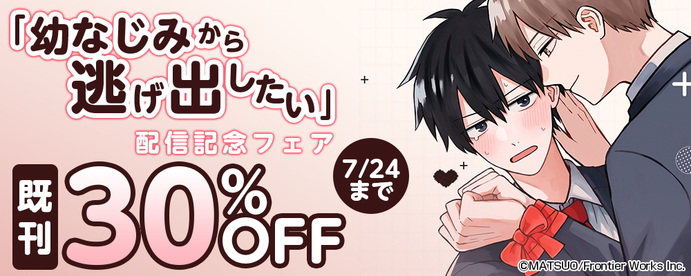 「幼なじみから逃げ出したい」配信記念フェア 既刊30%OFF