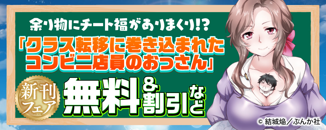 余り物にチート福がありまくり！？ 「クラス転移に巻き込まれたコンビニ店員のおっさん」新刊フェア 無料＆割引など