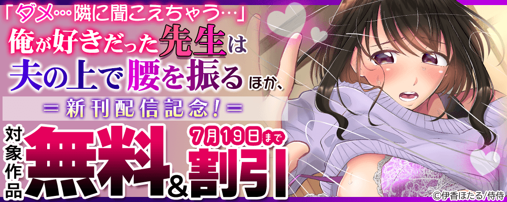 『「ダメ…隣に聞こえちゃう…」俺が好きだった先生は夫の上で腰を振る』ほか、新刊配信記念! 無料＆割引