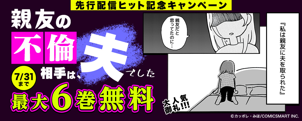 親友の不倫相手は、夫でした【単話版】ヒット中！まんが王国先行配信記念キャンペーン