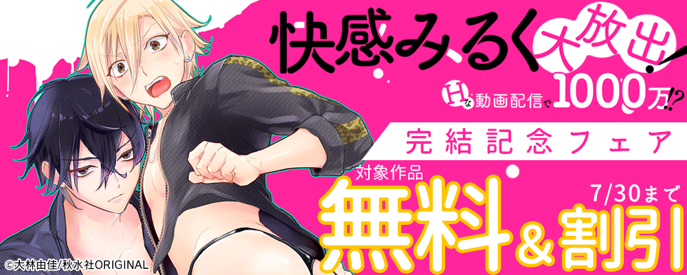 BL宣言『快感みるく大放出！ Hな動画配信で1000万!?』完結巻配信フェア