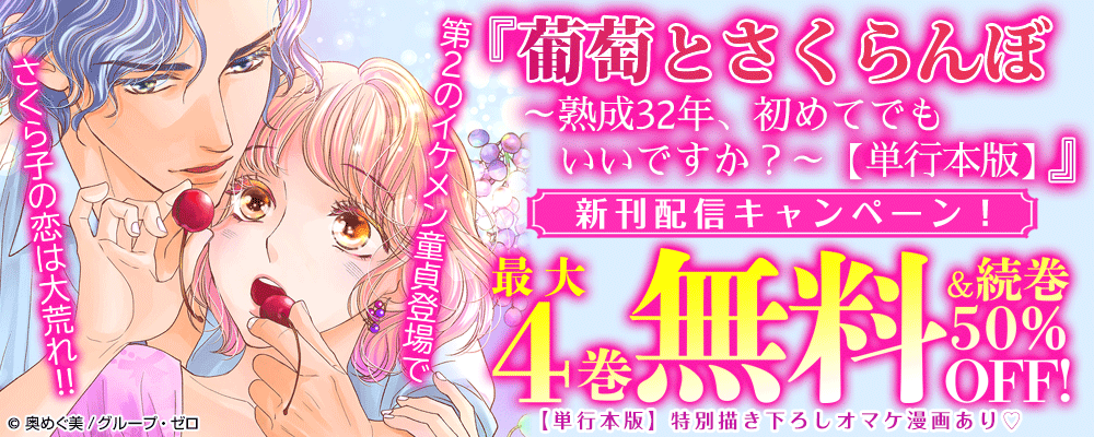 『葡萄とさくらんぼ～熟成32年、初めてでもいいですか？～【単行本版】』新刊配信キャンペーン！最大4巻無料＆続巻50%OFF！