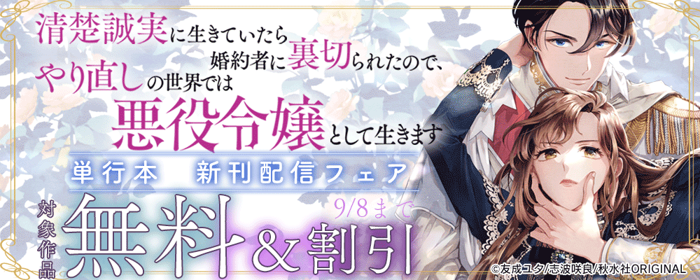 素敵なロマンス『清楚誠実に生きていたら婚約者に裏切られたので、やり直しの世界では悪役令嬢として生きます【単行本版】』新刊配信フェア