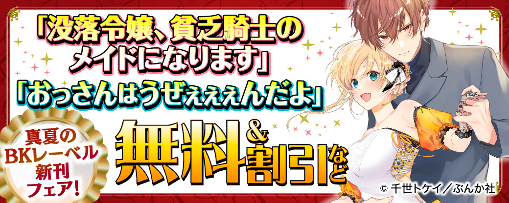 「没落令嬢、貧乏騎士のメイドになります」「おっさんはうぜぇぇぇんだよ」真夏のBKレーベル新刊フェア！ 無料＆割引など