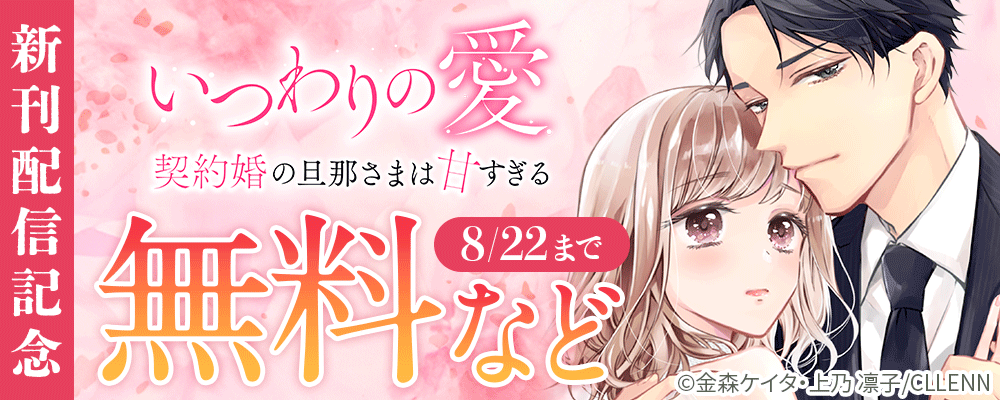 いつわりの愛～契約婚の旦那さまは甘すぎる～　新刊配信記念