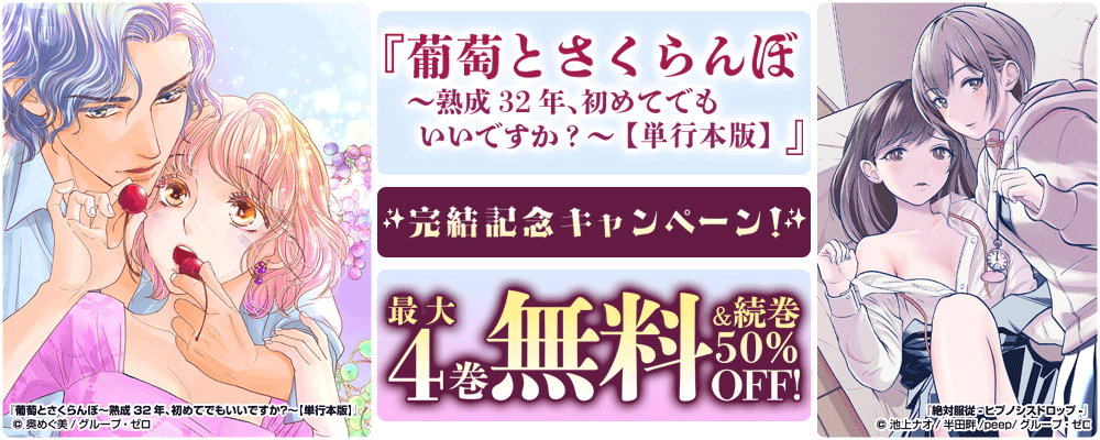 『葡萄とさくらんぼ～熟成32年、初めてでもいいですか？～【単行本版】』完結記念キャンペーン！最大4巻無料＆続巻50%OFF！