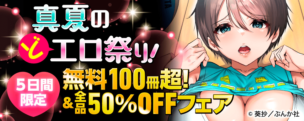 真夏のどエロ祭り！ 5日間限定 無料100冊超！全品50％OFFフェア