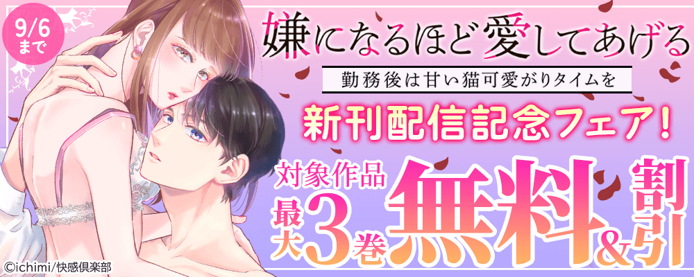 『嫌になるほど愛してあげる～勤務後は甘い猫可愛がりタイムを～』新刊配信記念フェア!