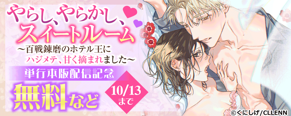 やらし、やらかし、スイートルーム～百戦錬磨のホテル王にハジメテ、甘く摘まれました～　単行本版配信記念
