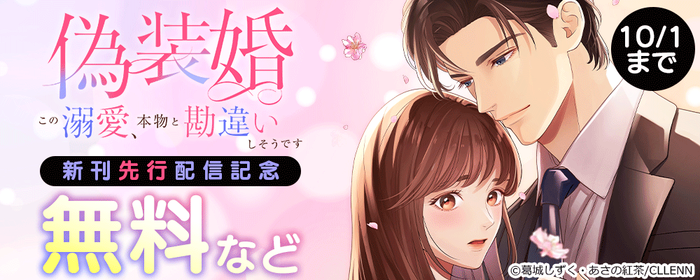 偽装婚～この溺愛、本物と勘違いしそうです～　新刊先行配信記念