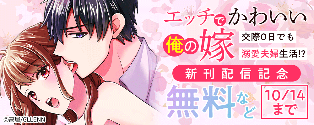 エッチでかわいい俺の嫁。～交際0日でも溺愛夫婦生活!?～　新刊配信記念