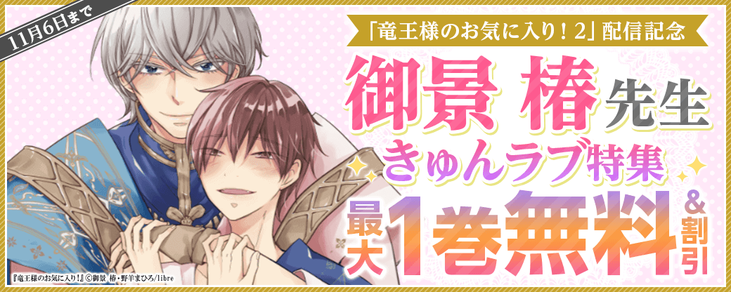 「竜王様のお気に入り！ 2」配信記念　御景 椿先生きゅんラブ特集