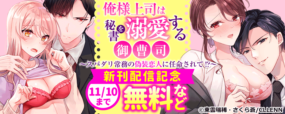 俺様上司は秘書を溺愛する御曹司～スパダリ常務の偽装恋人に任命されて!? 新刊配信記念