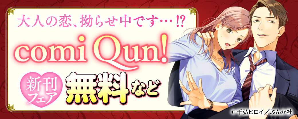 大人の恋、拗らせ中です…⁉ comi Qun！ 新刊フェア　無料など