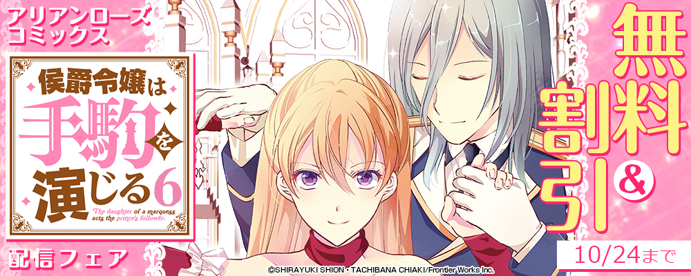 アリアンローズコミックス「侯爵令嬢は手駒を演じる 6」配信フェア 無料＆割引