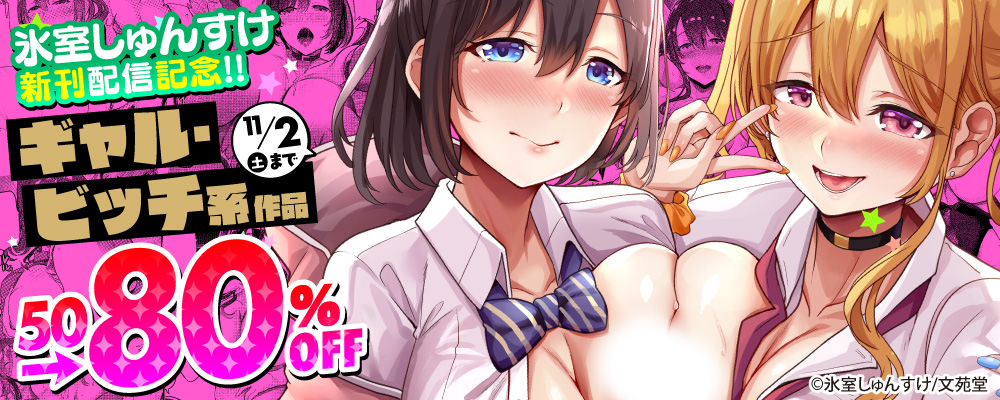 氷室しゅんすけ新刊配信記念! ギャル・ビッチ系50～80%OFFキャンペーン!!