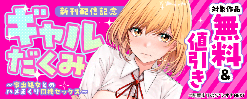 『ギャルだくみ～家出処女とのハメまくり同棲セックス～　』新刊配信記念 　対象作品無料＆値引