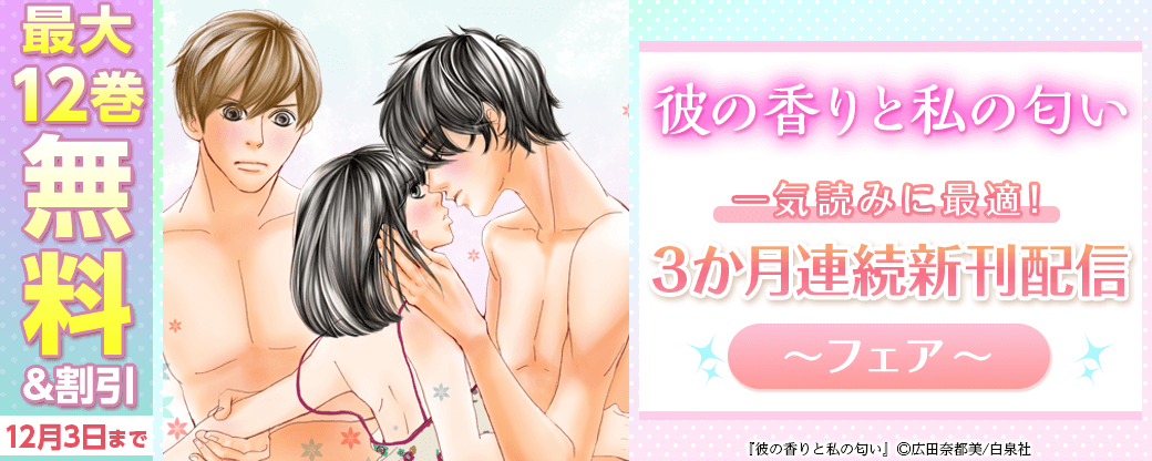 「彼の香りと私の匂い」一気読みに最適！3か月連続新刊配信フェア！