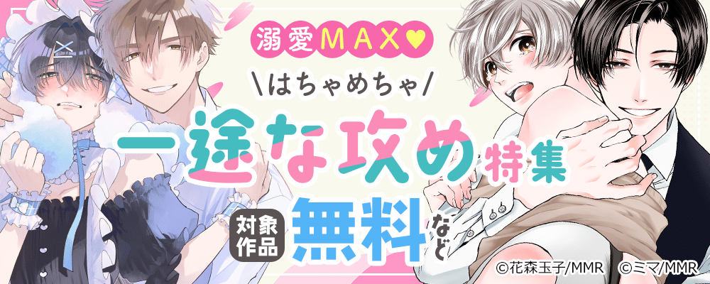 溺愛MAX♡はちゃめちゃ一途な攻め特集