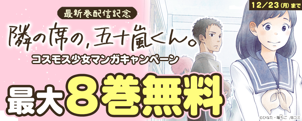 「隣の席の、五十嵐くん。」最新巻配信記念　コスモス少女マンガキャンペーン
