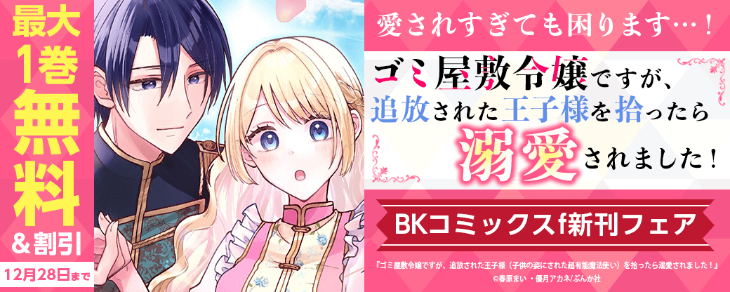 愛されすぎても困ります…！ 「ゴミ屋敷令嬢ですが、追放された王子様を拾ったら溺愛されました！」BKコミックスf新刊フェア　無料＆割引など
