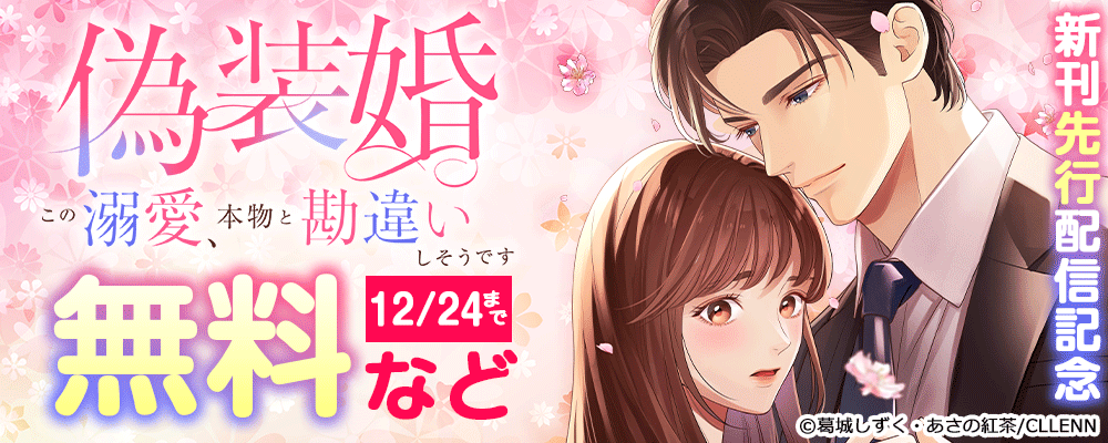 偽装婚～この溺愛、本物と勘違いしそうです～　新刊先行配信記念