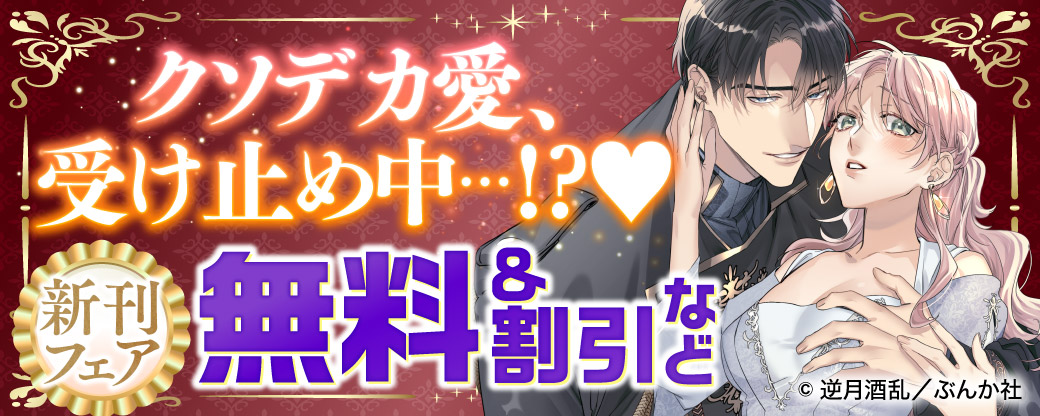 クソデカ愛、受け止め中…⁉♡ 新刊フェア　無料＆割引など
