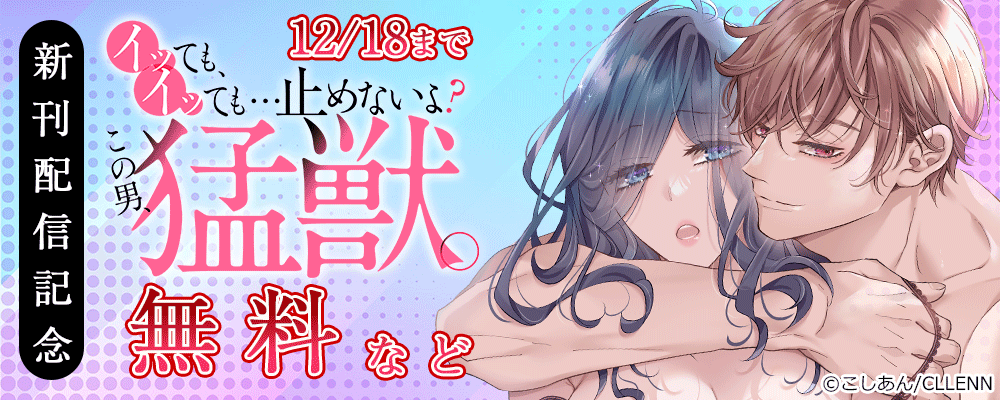イッても、イッても…止めないよ? 　この男、猛獣。　新刊配信記念
