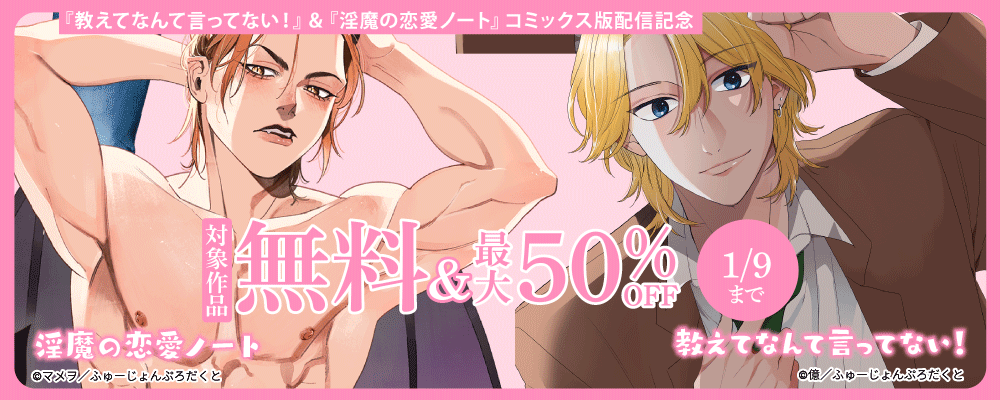 『教えてなんて言ってない!』&『淫魔の恋愛ノート』コミックス版配信記念キャンペーン 無料&最大50%OFF