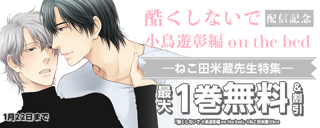 「酷くしないで 小鳥遊彰編 on the bed」配信記念 ねこ田米蔵先生特集