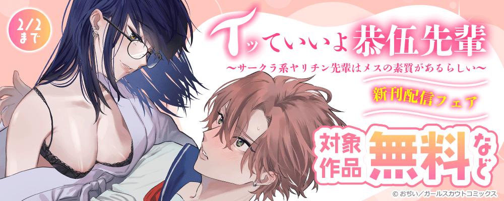 「イッていいよ恭伍先輩～サークラ系ヤリチン先輩はメスの素質があるらしい～」新刊配信フェア 対象作品無料など