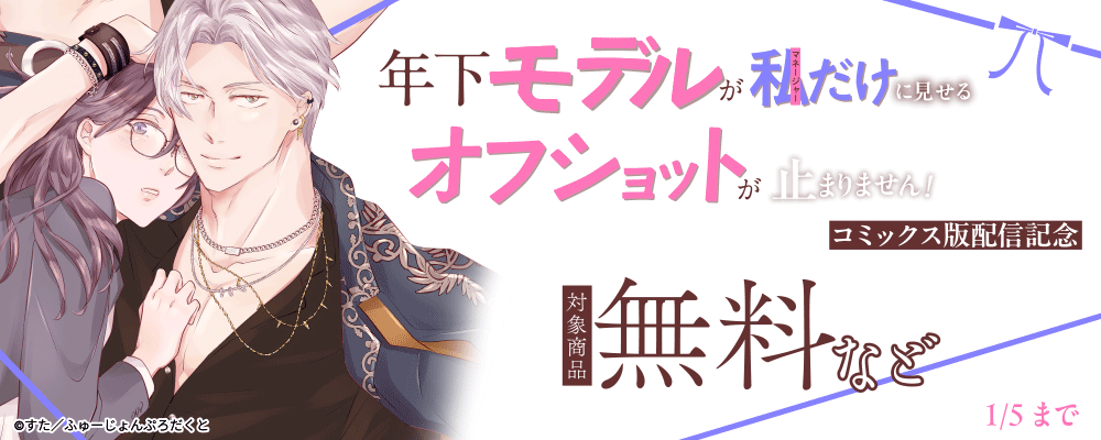 『年下モデルが私(マネージャー)だけに見せるオフショットが止まりません!』コミックス版配信記念キャンペーン