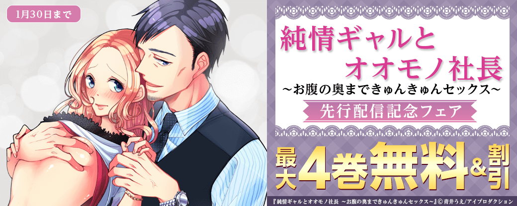 純情ギャルとオオモノ社長 ～お腹の奥まできゅんきゅんセックス～ 先行配信記念フェア　無料＆割引