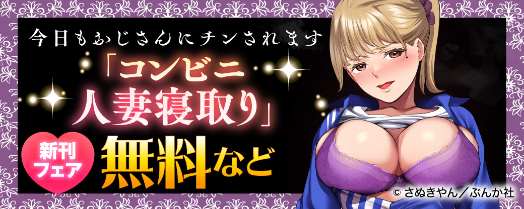今日もおじさんにチンされます「コンビニ人妻寝取り」新刊フェア 無料など