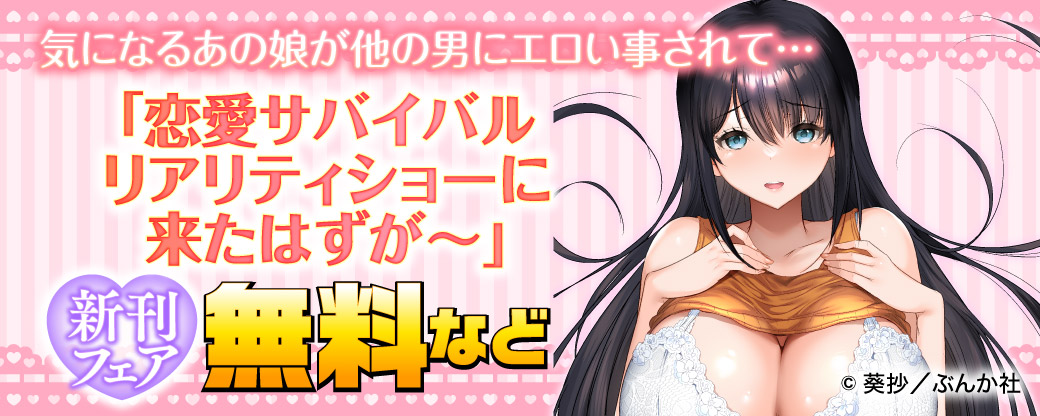 気になるあの娘が他の男にエロい事されて…「恋愛サバイバルリアリティショーに来たはずが～」新刊フェア 無料など