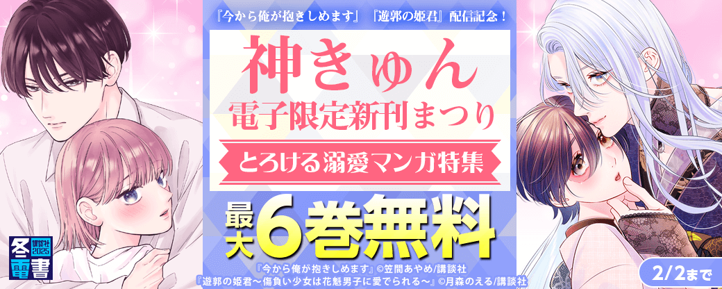 神きゅん　電子限定新刊まつり『今から俺が抱きしめます』『遊郭の姫君』配信記念！とろける溺愛マンガ特集♡