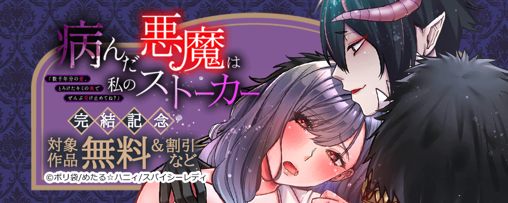 病んだ悪魔は私のストーカー「数千年分の愛、とろけたキミの奥でぜんぶ受け止めてね？」 完結記念