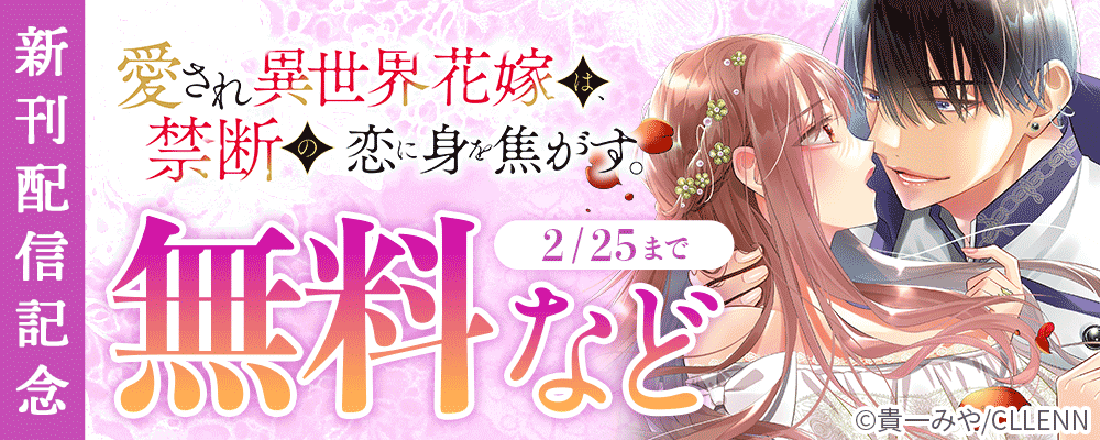 愛され異世界花嫁は、禁断の恋に身を焦がす。　新刊配信記念