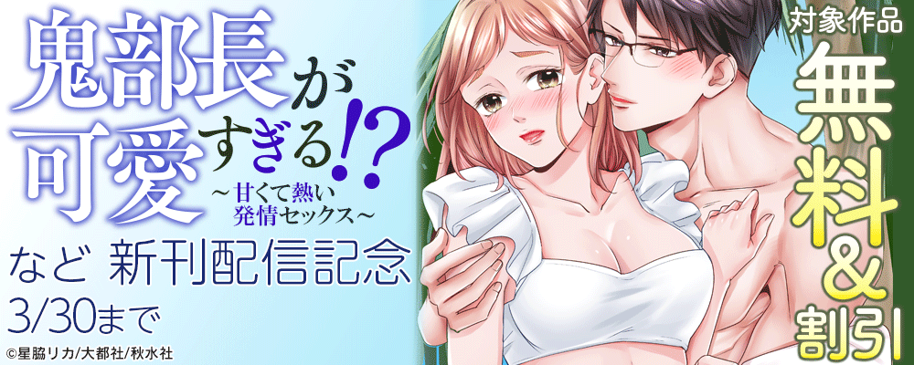 恋愛宣言『鬼部長が可愛すぎる!～甘くて熱い発情セックス～ 5』ほか新刊配信記念無料＆割引