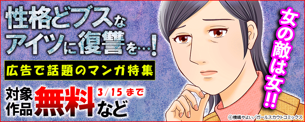 女の敵は女!!性格どブスなアイツに復讐を…！広告で話題のマンガ特集 対象作品無料など
