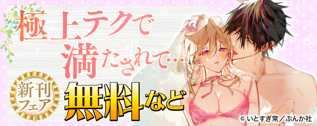 極上テクで満たされて… 新刊フェア 無料など