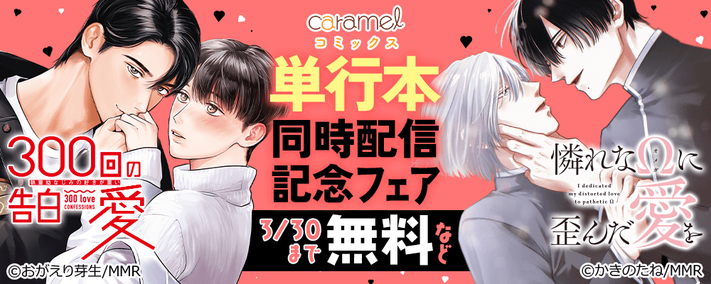 「憐れなΩに歪んだ愛を」＆「300回の告白愛～執着幼なじみの好きが重い」単行本同時配信記念フェア