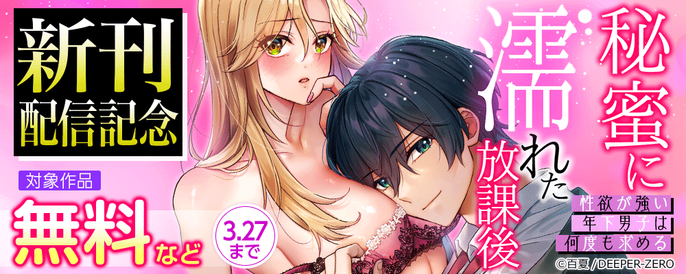 秘蜜に濡れた放課後 ～性欲が強い年下男子は何度も求める～ 新刊配信記念