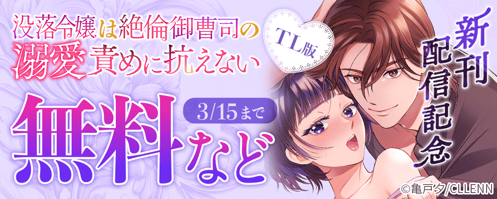 没落令嬢は絶倫御曹司の溺愛責めに抗えない TL版 新刊配信記念